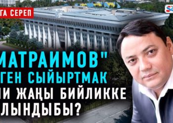 #Аптага_сереп​: «Матраимов» деген сыйыртмак эми жаңы бийликке салындыбы?