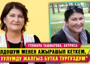 “Чачымды кырктырып, көзүмө пластикалык операция жасаттым” дейт актриса Гүлмира Ташматова