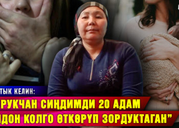“Оорукчан сиңдимди 20 адам колдон-колго өткөрүп зордуктаган” дейт таластык келин