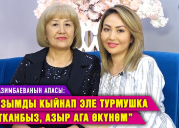 “Кызымды кыйнап эле турмушка узатканбыз, азыр ага өкүнөм” дейт Роза Азимбаеванын апасы