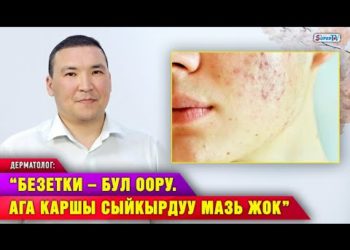 “Безеткиден кутулам деп кыргызчылыкка, шарлатандарга кайрылбагыла” дейт дерматолог