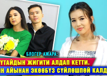 «Үмүтайдын жигити алдап кетти. Анын айынан экөөбүз сүйлөшпөй калдык» дейт блогер Ажара