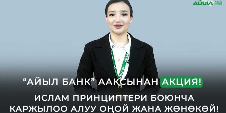 “Айыл Банк” ААКсынан акция! Ислам принциптери боюнча каржылоо алуу оңой жана жөнөкөй
