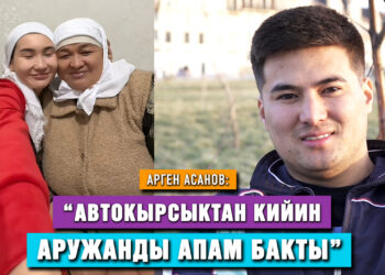 Арген Асанов: “Аружан машинага отургандан коркуп калды”