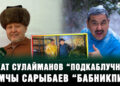 Аскат Сулайманов “Подкаблучник”, Камчы Сарыбаев “Бабникпи”?